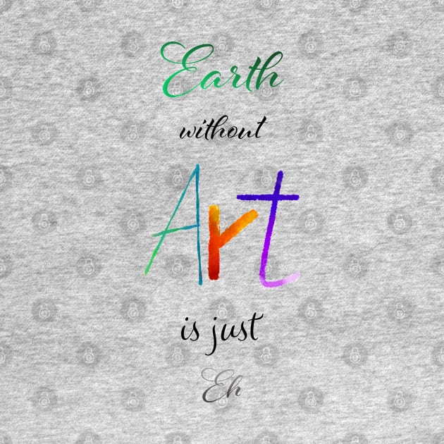 Earth without Art is just Eh - Calligraphy by Uwaki